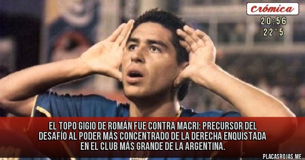 Placas Rojas - El Topo Gigio de Román fue contra Macri: Precursor del desafío al poder más concentrado de la derecha enquistada en el club más grande de la Argentina.