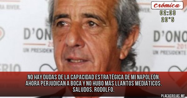 Placas Rojas - No hay dudas de la capacidad estratégica de mi Napoleón. Ahora perjudican a Boca y no hubo más llantos mediáticos. Saludos. Rodolfo.