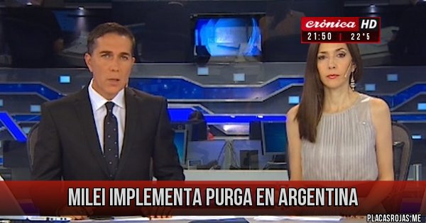 Placas Rojas - MILEI IMPLEMENTA PURGA EN ARGENTINA 