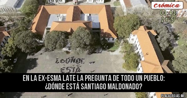 Placas Rojas - En la ex-ESMA late la pregunta de todo un pueblo: ¿Dónde está Santiago Maldonado?