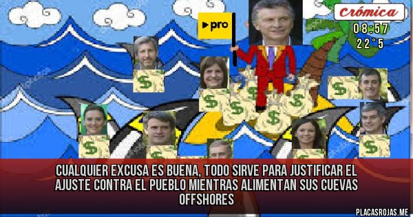 Placas Rojas - Cualquier excusa es buena, todo sirve para justificar el ajuste contra el pueblo mientras alimentan sus cuevas offshores