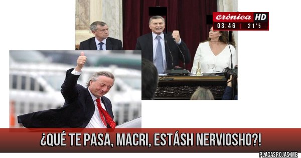Placas Rojas - ¿Qué te pasa, macri, estásh nerviosho?!
