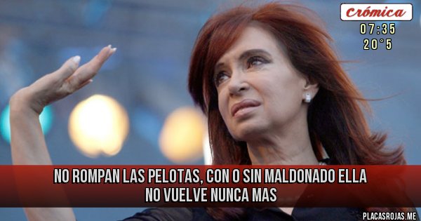 Placas Rojas - NO ROMPAN LAS PELOTAS, CON O SIN MALDONADO ELLA NO VUELVE NUNCA MAS