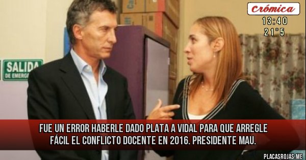 Placas Rojas - Fue un error haberle dado plata a Vidal para que arregle fácil el conflicto docente en 2016. Presidente Mau.