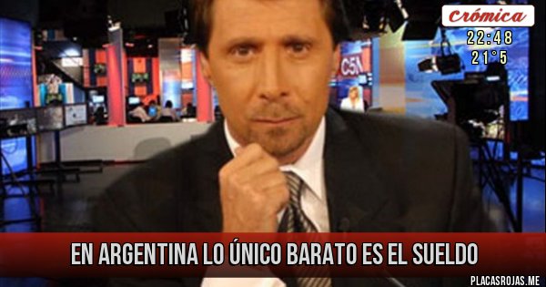 Placas Rojas - en argentina lo único barato es el sueldo