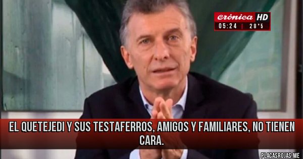 Placas Rojas - El quetejedi y sus testaferros, amigos y familiares, no tienen cara.
