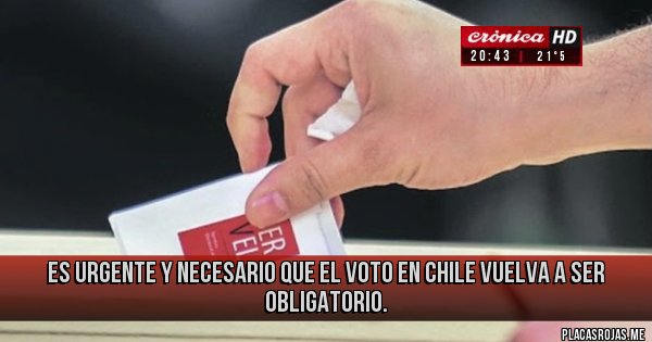 Placas Rojas - Es urgente y necesario que el voto en Chile vuelva a ser obligatorio.