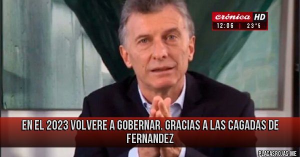 Placas Rojas - en el 2023 volvere a gobernar. gracias a las cagadas de FERNANDEZ