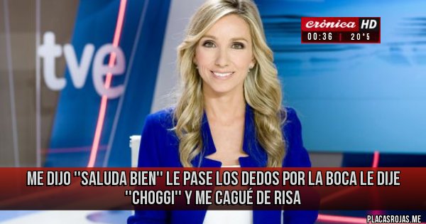 Placas Rojas - Me dijo ''saluda bien'' le pase los dedos por la boca le dije ''CHOGGI'' y me cagué de risa