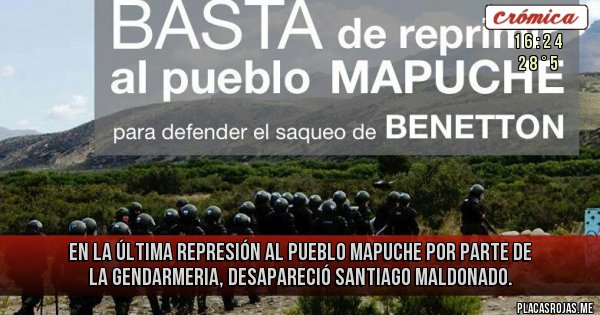 Placas Rojas - En La Última Represión al PUEBLO MAPUCHE Por Parte de la GENDARMERIA, Desapareció SANTIAGO MALDONADO.