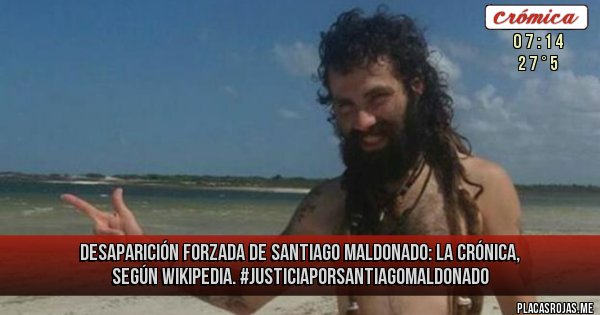 Placas Rojas - Desaparición Forzada de Santiago Maldonado: la crónica, según wikipedia. #JusticiaPorSantiagoMaldonado