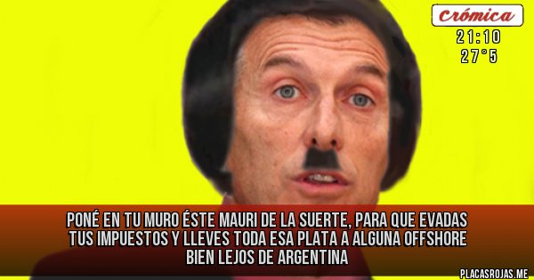 Placas Rojas - poné en tu muro éste mauri de la suerte, para que evadas tus impuestos y lleves toda esa plata a alguna offshore bien lejos de argentina 