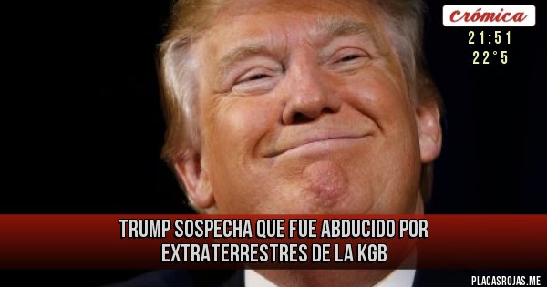 Placas Rojas - Trump sospecha que fue abducido por extraterrestres de la KGB