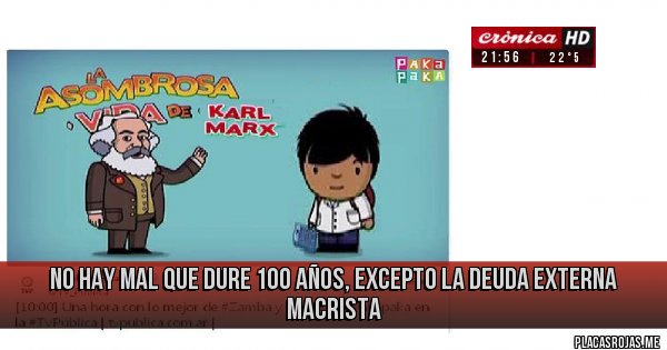 Placas Rojas - no hay mal que dure 100 años, excepto la deuda externa macrista 