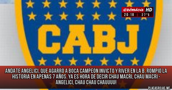 Placas Rojas - Andate Angelici, que agarró a Boca campeón invicto y River en la B, rompió la historia en apenas 7 años. Ya es hora de decir Chau Macri, chau Macri - Angelici, chau chau chauuuu!