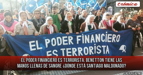 Placas Rojas - EL PODER FINANCIERO ES TERRORISTA. BENETTON TIENE LAS MANOS LLENAS DE SANGRE
 ¿DÓNDE ESTÁ SANTIAGO MALDONADO?