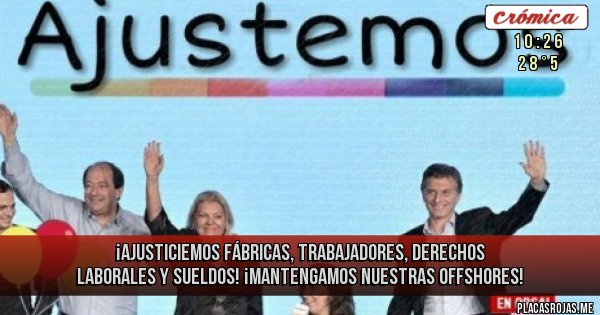 Placas Rojas -  ¡AJUSTICIEMOS FÁBRICAS, TRABAJADORES, DERECHOS LABORALES Y SUELDOS! ¡MANTENGAMOS NUESTRAS OFFSHORES!
