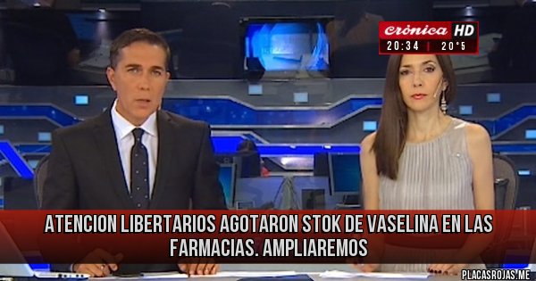 Placas Rojas - ATENCION LIBERTARIOS AGOTARON STOK DE VASELINA EN LAS FARMACIAS. AMPLIAREMOS