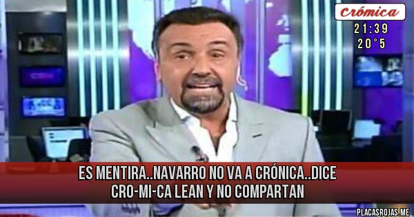 Placas Rojas - Es MENTIRA..navarro no va a crónica..dice CRO-MI-CA lean y no compartan 