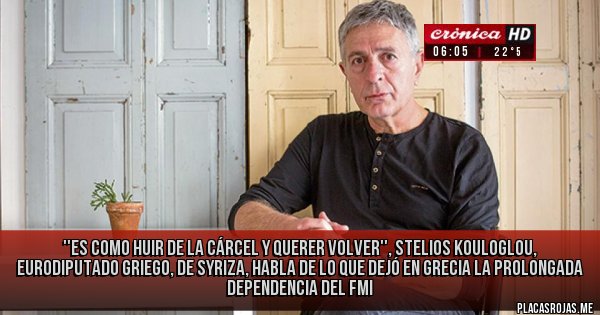 Placas Rojas - ''Es como huir de la cárcel y querer volver'', Stelios Kouloglou, eurodiputado griego, de Syriza, habla de lo que dejó en Grecia la prolongada dependencia del FMI