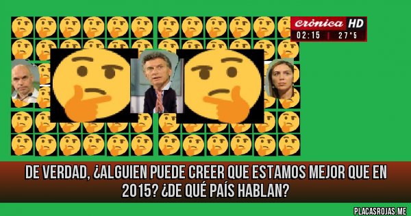 Placas Rojas - De verdad, ¿alguien puede creer que estamos mejor que en 2015? ¿de qué país hablan?