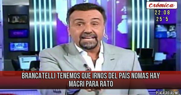 Brancatelli tenemos que irnos del país nomas hay Macri ...