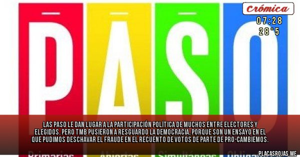 Placas Rojas - LAS PASO LE DAN LUGAR A LA PARTICIPACIÓN POLÍTICA DE MUCHOS ENTRE ELECTORES Y ELEGIDOS. PERO TMB PUSIERON A RESGUARDO LA DEMOCRACIA, PORQUE SON UN ENSAYO EN EL QUE PUDIMOS DESCHAVAR EL FRAUDE EN EL RECUENTO DE VOTOS DE PARTE DE PRO-CAMBIEMOS.