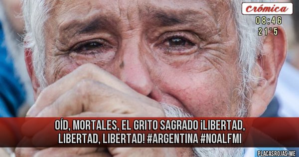Placas Rojas - Oíd, mortales, el grito sagrado ¡Libertad, libertad, libertad! #Argentina #NoAlFMI