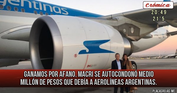Placas Rojas - Ganamos por afano. Macri se autocondonó medio millón de pesos que debía a Aerolíneas Argentinas.