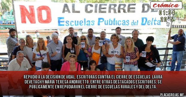 Placas Rojas - Repudio a la decisión de Vidal. Escritoras contra el cierre de escuelas. Laura Devetach y María Teresa Andruetto, entre otras destacados escritores, se públicamente en repudiaron el cierre de escuelas rurales y del Delta. 