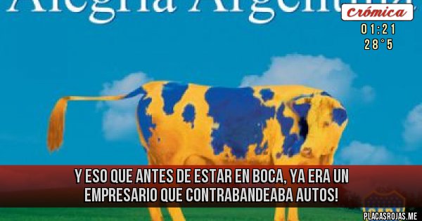 Placas Rojas - Y eso que antes de estar en Boca, ya era un empresario que contrabandeaba autos!