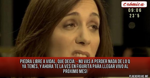 Placas Rojas - Piedra libre a Vidal, que decía: - No vas a perder nada de lo q ya tenés, y ahora te la ves en figurita para llegar vivo al próximo mes!