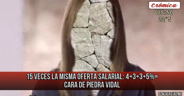 Placas Rojas - 15 veces la misma oferta salarial: 4+3+3+5%= cara de piedra vidal