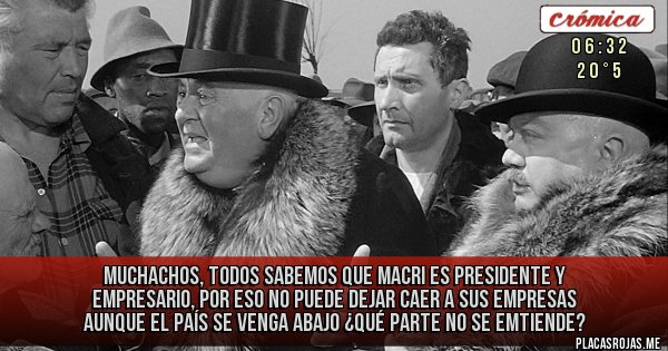 Placas Rojas - Muchachos, todos sabemos que Macri es presidente y empresario, por eso no puede dejar caer a sus empresas aunque el país se venga abajo ¿qué parte no se emtiende?