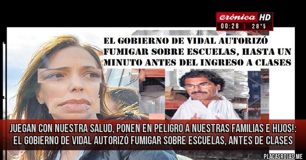 Placas Rojas - JUEGAN CON NUESTRA SALUD, PONEN EN PELIGRO A NUESTRAS FAMILIAS E HIJOS!: El gobierno de Vidal autorizó fumigar sobre escuelas, antes de clases