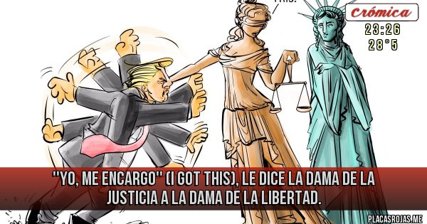 Placas Rojas - ''YO, ME ENCARGO'' (I GOT THIS), le dice la dama de la Justicia a la dama de la Libertad. 