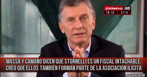 Placas Rojas - Massa y Camaño dicen que Stornelli es un fiscal intachable.

Creo que ellos también forman parte de la asociación ilícita

