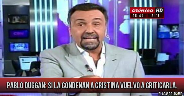 Placas Rojas - Pablo Duggan: si la condenan a Cristina vuelvo a criticarla.