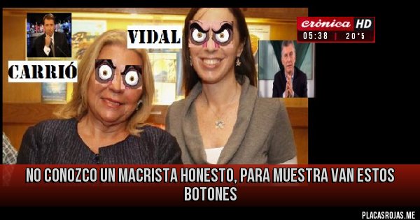 Placas Rojas - NO CONOZCO UN MACRISTA HONESTO, para muestra van estos botones
