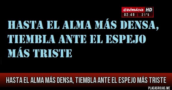 Placas Rojas - hasta el alma más densa, tiembla ante el espejo más triste