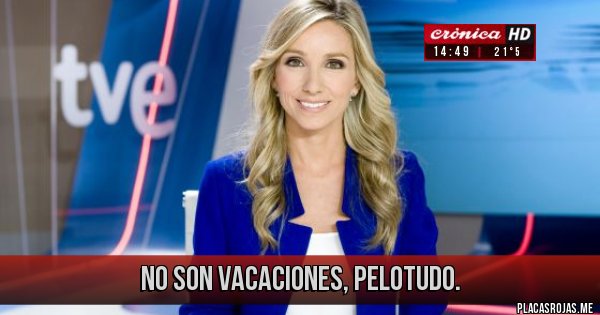 Placas Rojas - No son vacaciones, pelotudo.