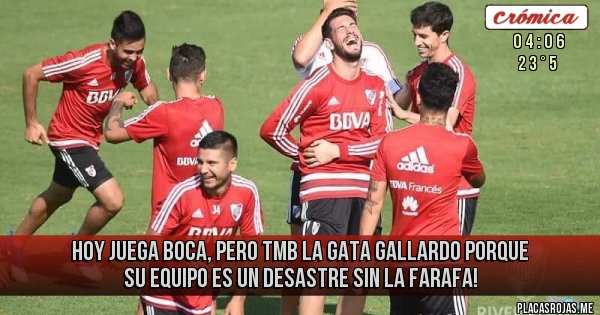 Placas Rojas - Hoy juega Boca, pero tmb la Gata Gallardo porque su equipo es un desastre sin la farafa! 