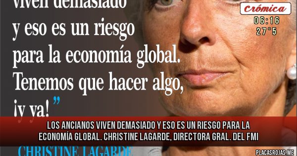 Placas Rojas - Los ancianos viven demasiado y eso es un riesgo para la economía global. Christine Lagarde, Directora Gral. del FMI