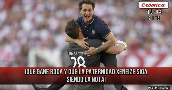 Placas Rojas -  ¡QUE GANE BOCA Y QUE LA PATERNIDAD XENEIZE SIGA SIENDO LA NOTA!