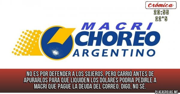 Placas Rojas - No es por defender a los sojeros, pero Carrió antes de apurarlos para que liquiden los dólares podría pedirle a Macri que pague la deuda del Correo. Digo, no sé.
