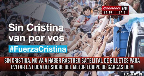 Placas Rojas - sin Cristina, no va a haber rastreo satelital de billetes para evitar la fuga offshore del mejor equipo de garcas de m Placas Rojas - sin Cristina, no va a haber rastreo satelital de billetes para evitar la fuga offshore del mejor equipo de garcas de m