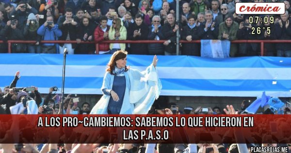 Placas Rojas - A los Pro~Cambiemos:
SABEMOS LO QUE HICIERON EN LAS P.A.S.O