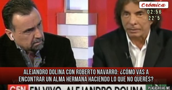Placas Rojas - Alejandro Dolina Con Roberto Navarro: ¿Cómo vas a encontrar un alma hermana haciendo lo que no querés?