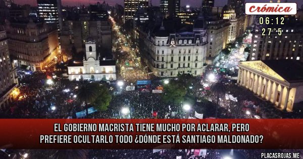Placas Rojas - El gobierno macrista tiene mucho por aclarar, pero prefiere ocultarlo todo ¿Dónde está Santiago Maldonado?