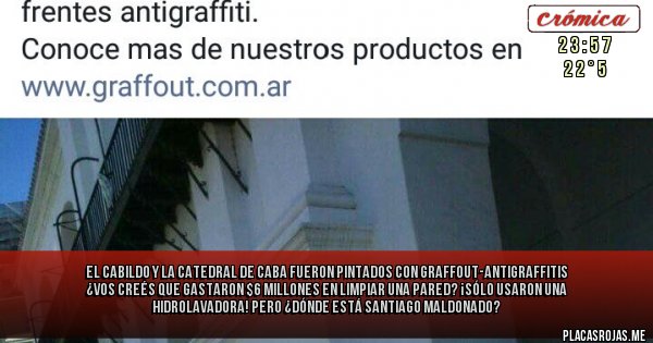 Placas Rojas - EL CABILDO Y LA CATEDRAL DE CABA FUERON PINTADOS CON GRAFFOUT-ANTIGRAFFITIS
¿Vos creés que gastaron $6 millones en limpiar una pared? ¡Sólo usaron una hidrolavadora! PERO ¿Dónde está Santiago Maldonado?